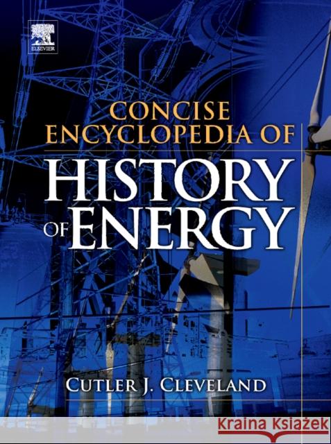 Concise Encyclopedia of the History of Energy Cutler Cleveland 9780123751171