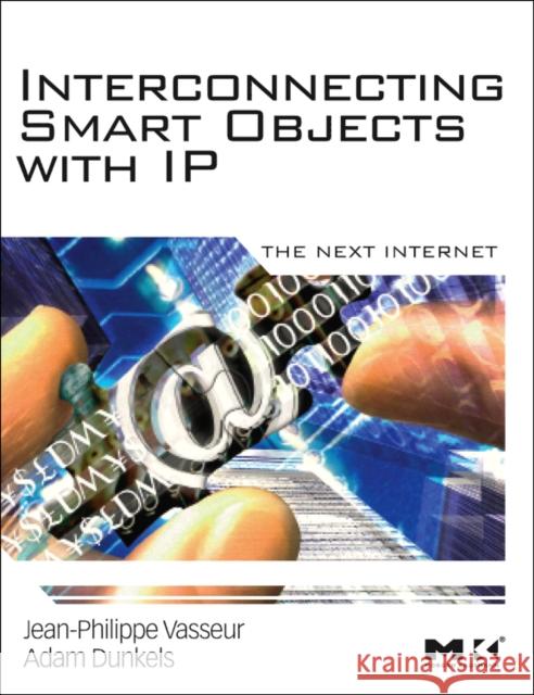 Interconnecting Smart Objects with IP: The Next Internet Vasseur, Jean-Philippe 9780123751652