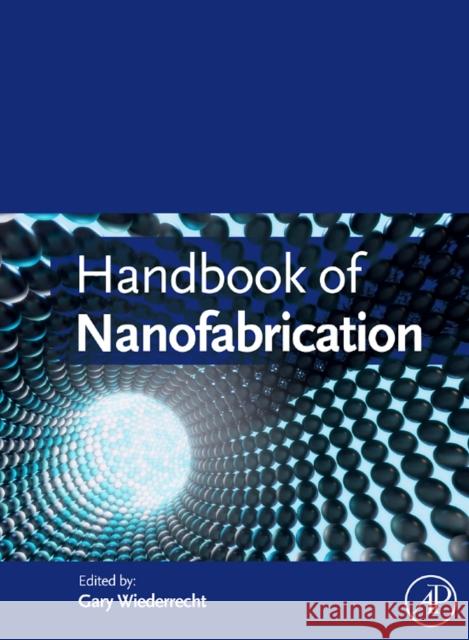 Handbook of Nanofabrication Gary Wiederrecht 9780123751768 Academic Press