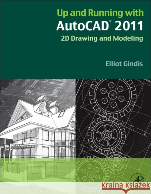 Up and Running with AutoCAD 2011: 2D Drawing and Modeling Gindis, Elliot J. 9780123757159