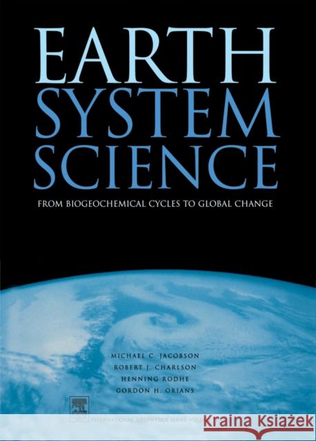 Earth System Science: From Biogeochemical Cycles to Global Changes Volume 72 Jacobson, Michael 9780123793706