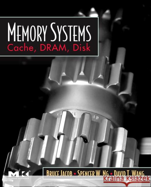 Memory Systems : Cache, DRAM, Disk Bruce Jacob Spencer Ng David Wang 9780123797513 Morgan Kaufmann Publishers