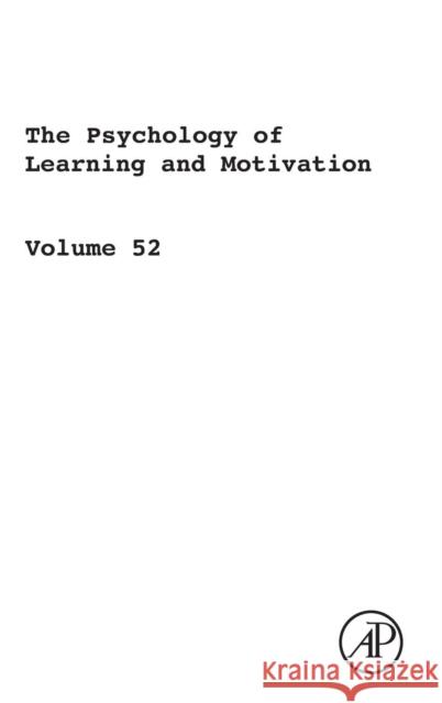 The Psychology of Learning and Motivation: Volume 52 Ross, Brian H. 9780123809087 Academic Press
