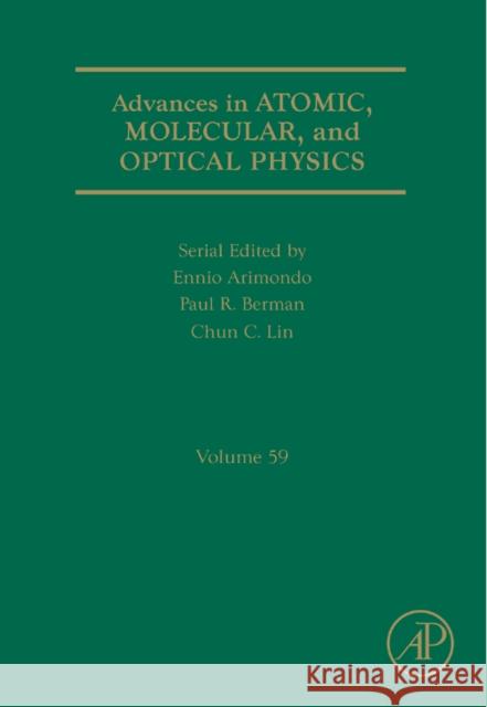 Advances in Atomic, Molecular, and Optical Physics: Volume 59 Berman, Paul R. 9780123810212 Academic Press