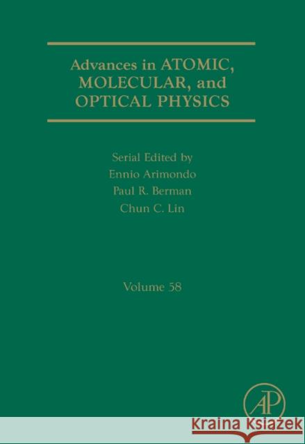 Advances in Atomic, Molecular, and Optical Physics: Volume 58 Berman, Paul R. 9780123810298 Academic Press