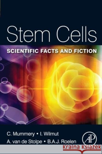 Stem Cells: Scientific Facts and Fiction Mummery, Christine, Wilmut, Ian Sir, Van,De,Stolpe, Anja 9780123815354 Academic Press