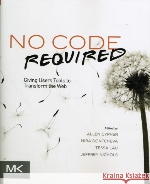 No Code Required: Giving Users Tools to Transform the Web Cypher, Allen 9780123815415 Morgan Kaufmann