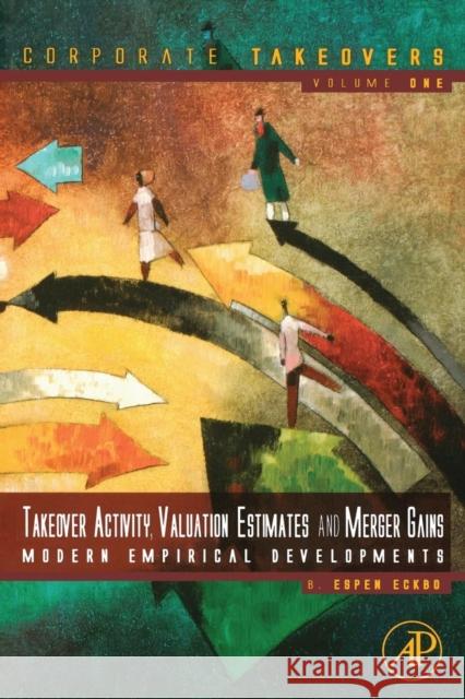 Takeover Activity, Valuation Estimates, and Sources of Merger Gains: Modern Empirical Developments Eckbo, B. Espen 9780123819833 Academic Press