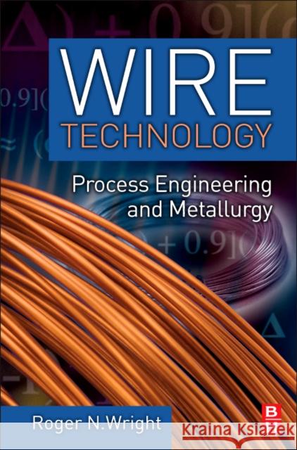 Wire Technology: Process Engineering and Metallurgy Wright, Roger N. 9780123820921 A Butterworth-Heinemann Title