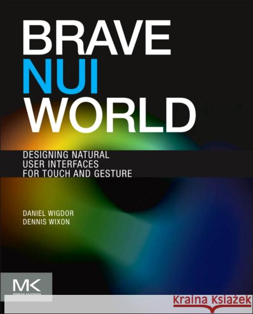 Brave Nui World: Designing Natural User Interfaces for Touch and Gesture Wigdor, Daniel 9780123822314 Morgan Kaufmann