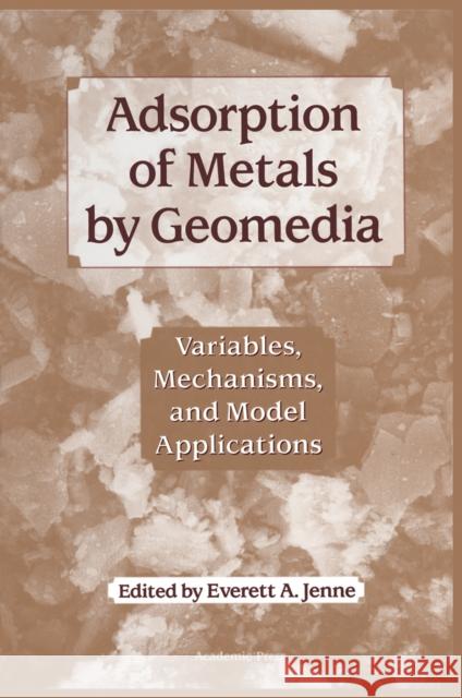 Adsorption of Metals by Geomedia : Variables, Mechanisms, and Model Applications Everett Jenne 9780123842459 Academic Press