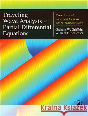 Traveling Wave Analysis of Partial Differential Equations: Numerical and Analytical Methods with MATLAB and Maple Graham Griffiths 9780123846525 0