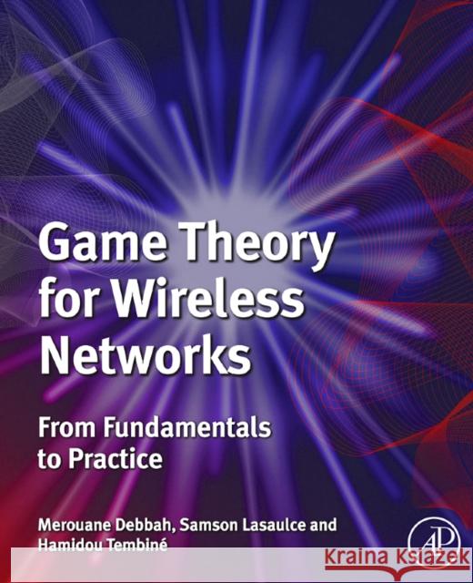 Game Theory and Learning for Wireless Networks: Fundamentals and Applications Lasaulce, Samson 9780123846983 ACADEMIC PRESS