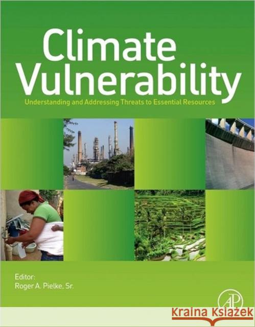 Climate Vulnerability : Understanding and Addressing Threats to Essential Resources Roger A Pielke 9780123847034 ACADEMIC PRESS