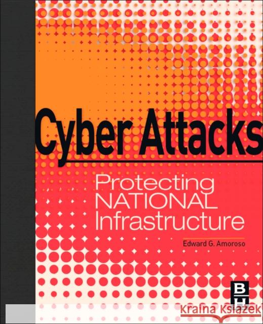 Cyber Attacks: Protecting National Infrastructure Amoroso, Edward 9780123849175 0