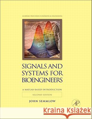 Signals and Systems for Bioengineers: A Matlab-Based Introduction John Semmlow 9780123849823 0