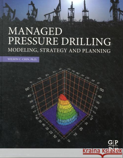 Managed Pressure Drilling: Modeling, Strategy and Planning Wilson C Chin 9780123851246 0