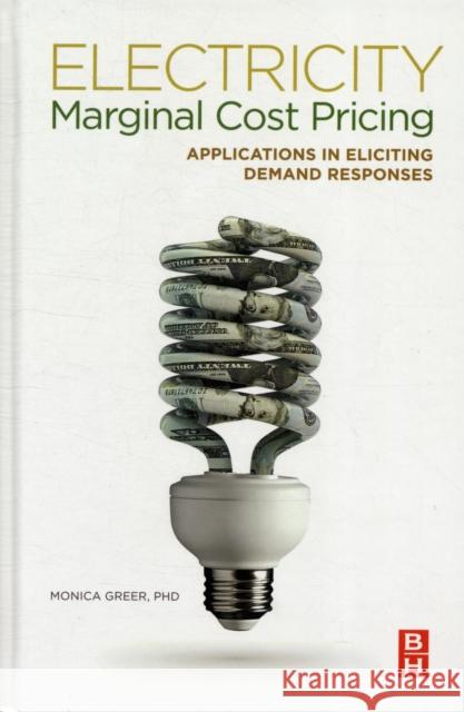 Electricity Marginal Cost Pricing: Applications in Eliciting Demand Responses Greer, Monica 9780123851345 0