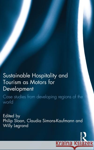 Sustainable Hospitality and Tourism as Motors for Development: Case Studies from Developing Regions of the World Legrand, Willy 9780123851963