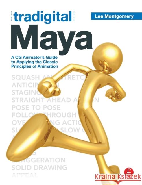 Tradigital Maya: A CG Animator's Guide to Applying the Classical Principles of Animation Montgomery, Lee 9780123852229 FOCAL PRESS