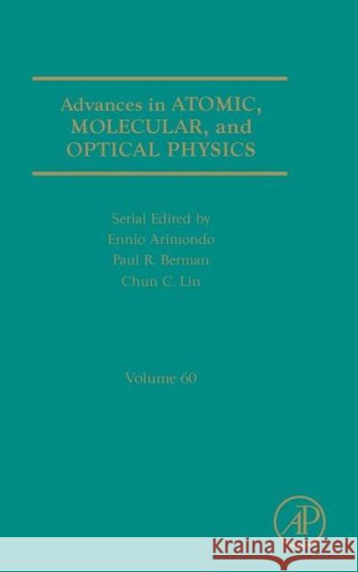 Advances in Atomic, Molecular, and Optical Physics: Volume 60 Berman, Paul R. 9780123855084 0
