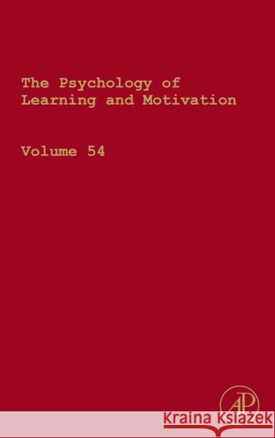 The Psychology of Learning and Motivation: Advances in Research and Theory Volume 54 Ross, Brian H. 9780123855275 0