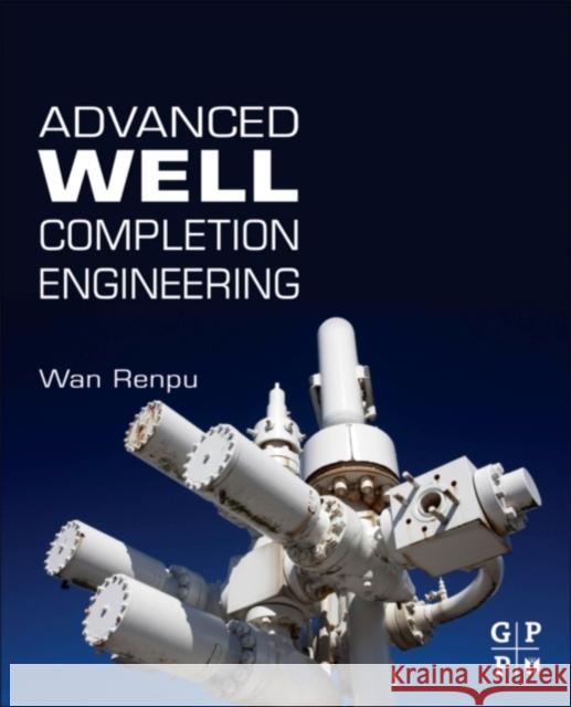 Advanced Well Completion Engineering Wan Renpu 9780123858689 0