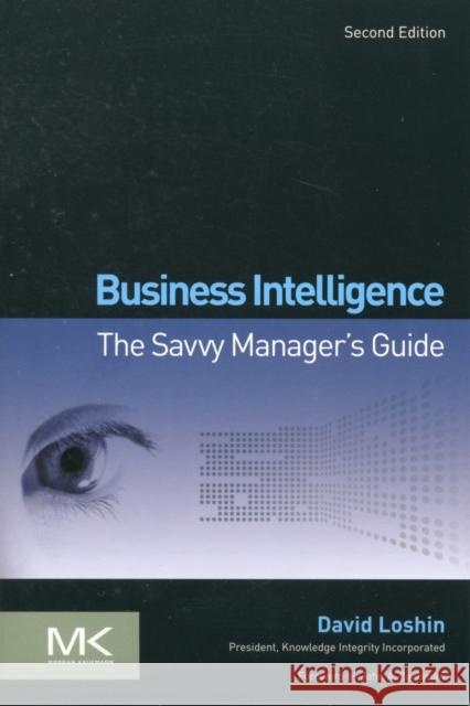 Business Intelligence: The Savvy Manager's Guide Loshin, David 9780123858894 Elsevier Science & Technology