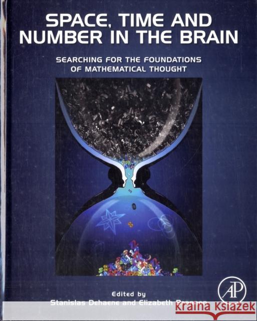 Space, Time and Number in the Brain: Searching for the Foundations of Mathematical Thought Dehaene, Stanislas 9780123859488
