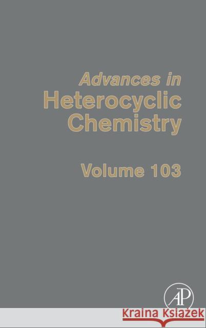 Advances in Heterocyclic Chemistry: Volume 103 Katritzky, Alan R. 9780123860118