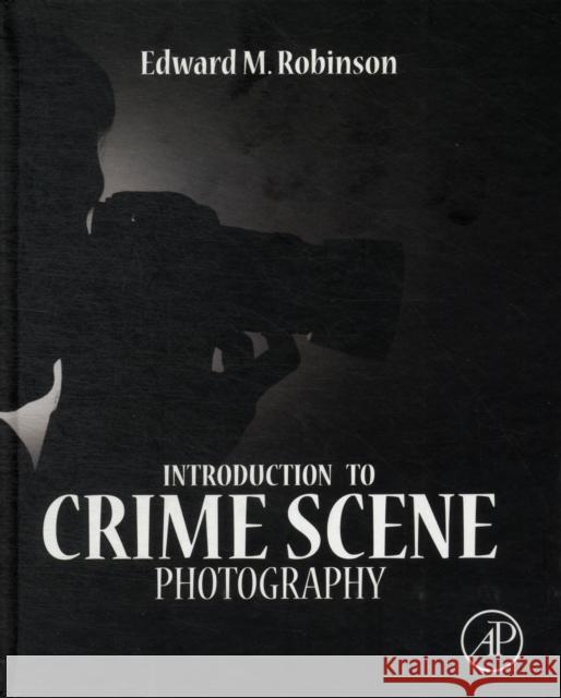 Introduction to Crime Scene Photography Edward Robinson 9780123865434 ACADEMIC PRESS