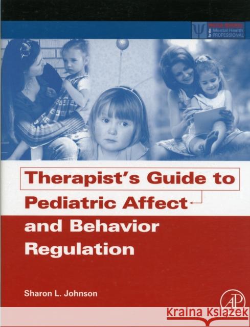 Therapist's Guide to Pediatric Affect and Behavior Regulation Sharon Johnson 9780123868848