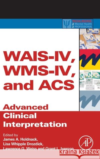 Wais-IV, Wms-IV, and Acs: Advanced Clinical Interpretation Holdnack, James A. 9780123869340