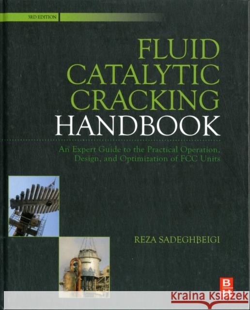 Fluid Catalytic Cracking Handbook: An Expert Guide to the Practical Operation, Design, and Optimization of FCC Units Sadeghbeigi, Reza 9780123869654 A Butterworth-Heinemann Title