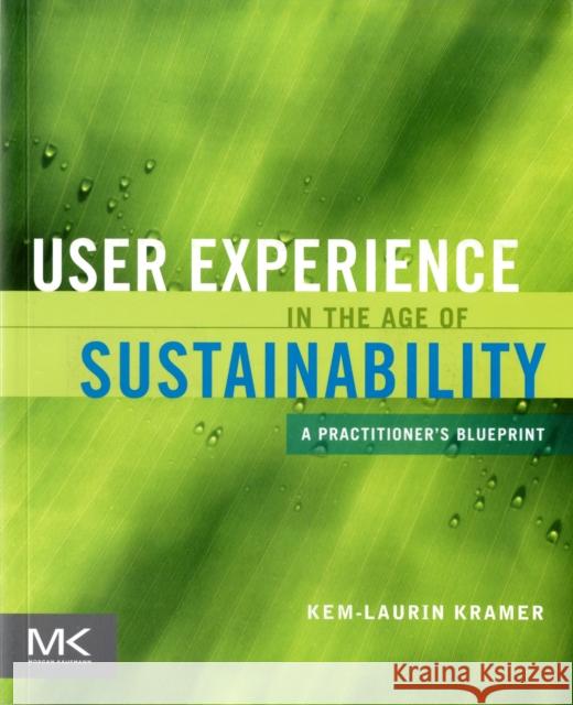 User Experience in the Age of Sustainability: A Practitioner's Blueprint Kramer, Kem-Laurin 9780123877956 0