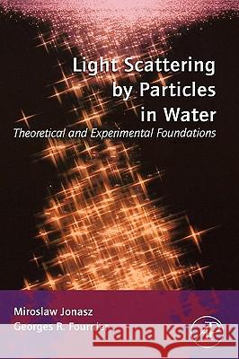 Light Scattering by Particles in Water: Theoretical and Experimental Foundations Miroslaw Jonasz Georges R. Fournier 9780123887511 Academic Press
