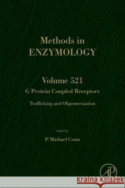 G Protein Coupled Receptors: Trafficking and Oligomerization Volume 521 Conn, P. Michael 9780123918628 0