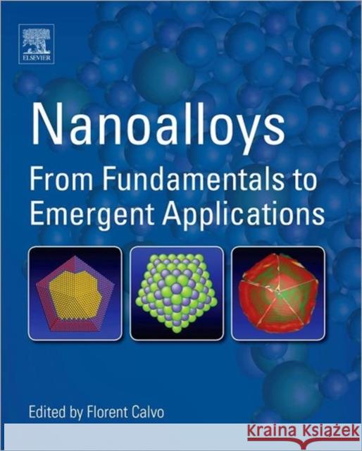 Nanoalloys: From Fundamentals to Emergent Applications Calvo, Florent 9780123944016