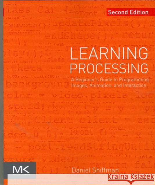 Learning Processing: A Beginner's Guide to Programming Images, Animation, and Interaction Shiffman, Daniel 9780123944436 Elsevier Science & Technology