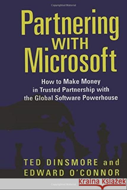 Partnering with Microsoft: How to Make Money in Trusted Partnership with the Global Software Powerhouse Dinsmore, Ted 9780123954923