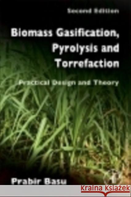 Biomass Gasification, Pyrolysis and Torrefaction: Practical Design and Theory Basu, Prabir   9780123964885