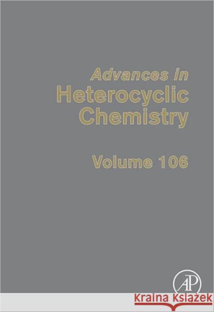 Advances in Heterocyclic Chemistry: Volume 106 Katritzky, Alan R. 9780123965318 0