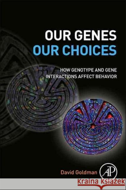 Our Genes, Our Choices: How Genotype and Gene Interactions Affect Behavior David Goldman 9780123969521 0