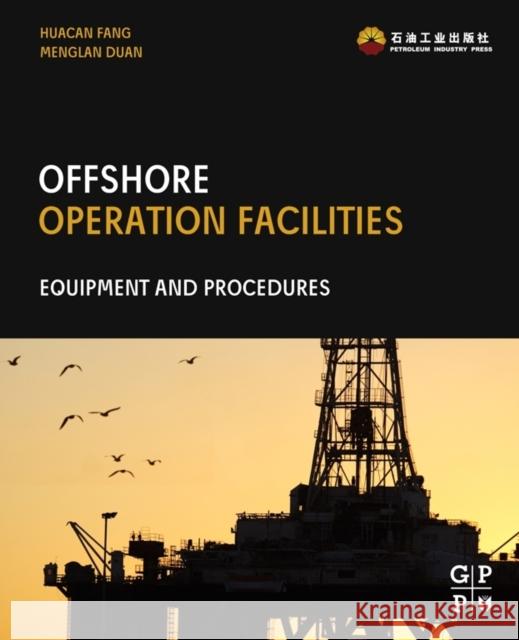 Offshore Operation Facilities: Equipment and Procedures Huacan Fang 9780123969774 Elsevier Science & Technology