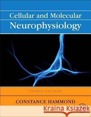 Cellular and Molecular Neurophysiology Constance Hammond 9780123970329 ACADEMIC PRESS
