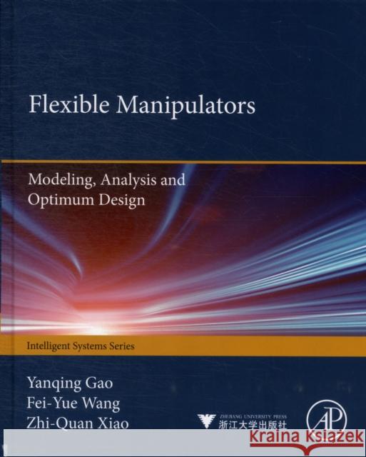 Flexible Manipulators: Modeling, Analysis, and Optimum Design Gao, Yanqing 9780123970367 ACADEMIC PRESS