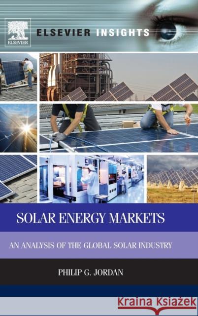 Solar Energy Markets: An Analysis of the Global Solar Industry Jordan, Philip G.   9780123971746