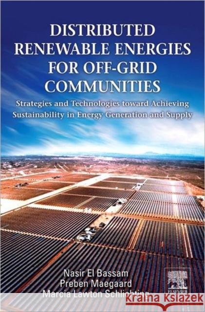 Distributed Renewable Energies for Off-Grid Communities: Strategies and Technologies Toward Achieving Sustainability in Energy Generation and Supply El Bassam, Nasir 9780123971784 ELSEVIER