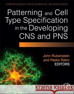 Patterning and Cell Type Specification in the Developing CNS and Pns: Comprehensive Developmental Neuroscience John Rubenstein 9780123972651 0