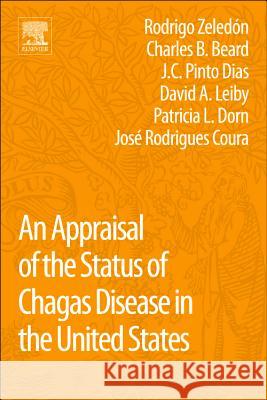 An Appraisal of the Status of Chagas Disease in the United States Zeledon, Rodrigo, Beard, Charles B., Pinto Dias, J.C. 9780123972682 Elsevier